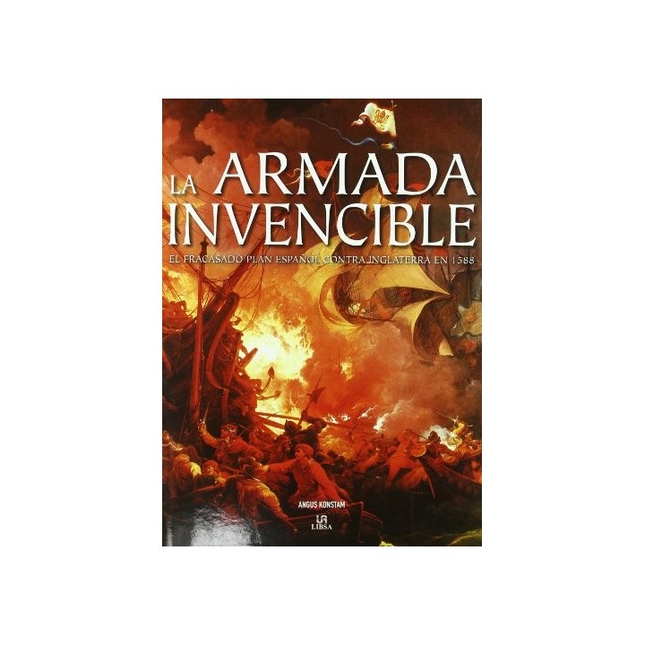 La Armada Invencible. El Fracasado Plan Español contra Inglaterra en 1588